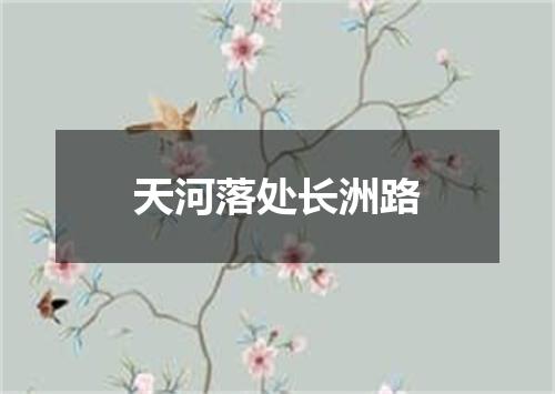 天河落处长洲路