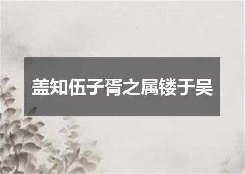 盖知伍子胥之属镂于吴