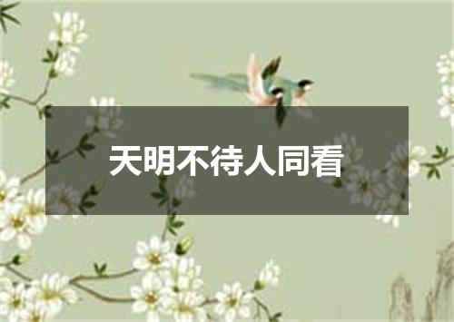 天明不待人同看