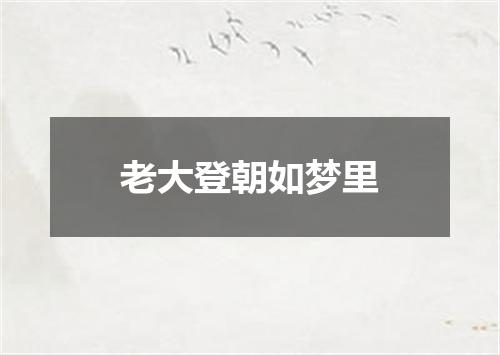 老大登朝如梦里