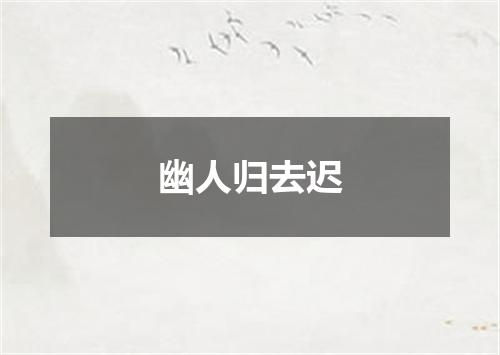 幽人归去迟