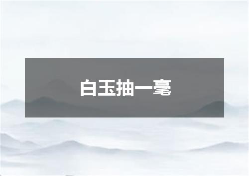白玉抽一毫