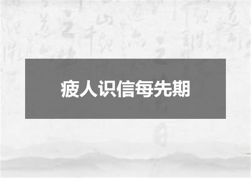 疲人识信每先期