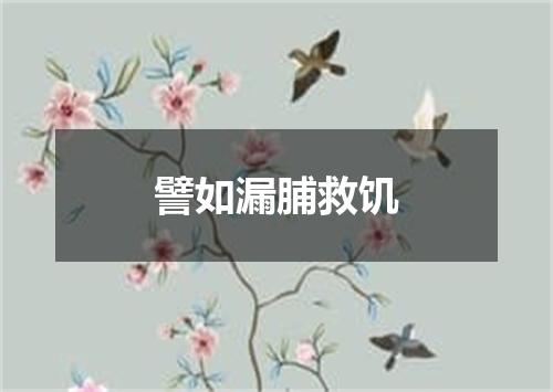 譬如漏脯救饥