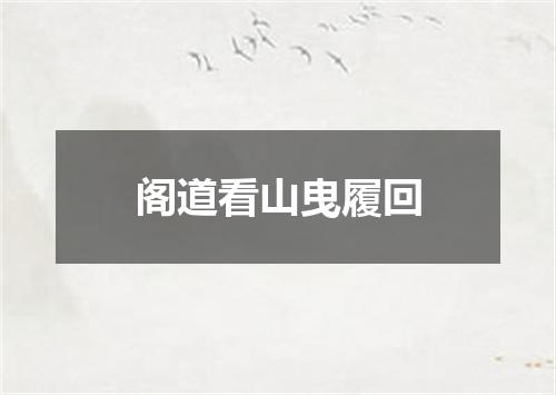 阁道看山曳履回