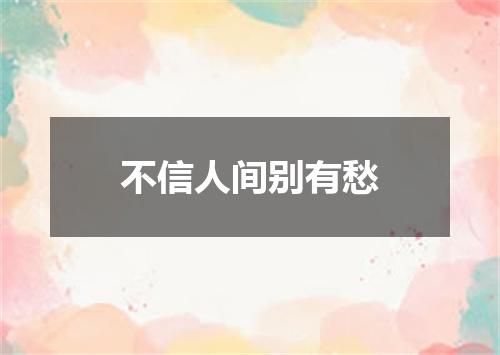 不信人间别有愁