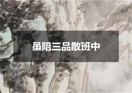 虽陪三品散班中