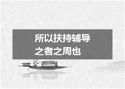 所以扶持辅导之者之周也