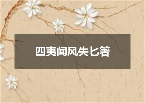 四夷闻风失匕箸