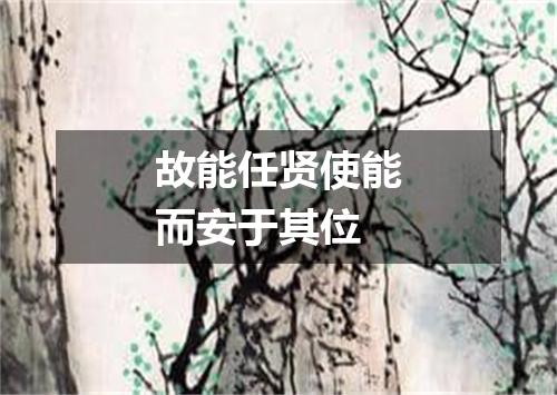 故能任贤使能而安于其位