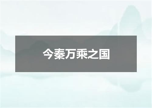 今秦万乘之国