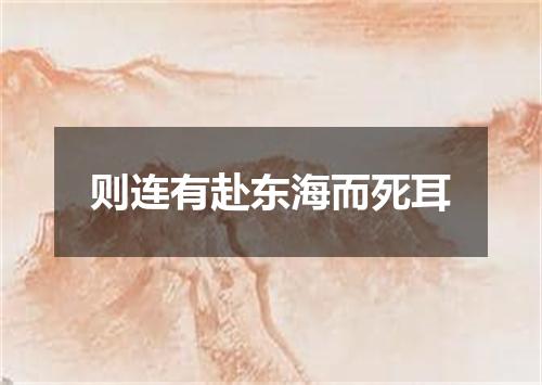 则连有赴东海而死耳