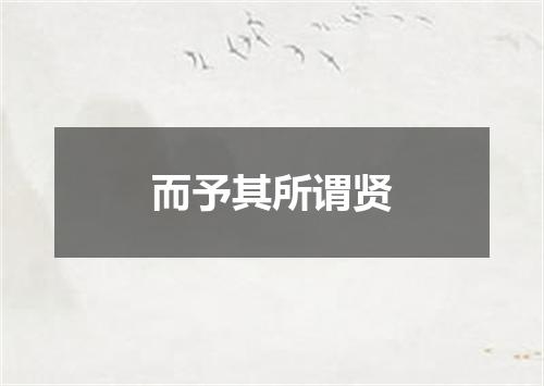 而予其所谓贤