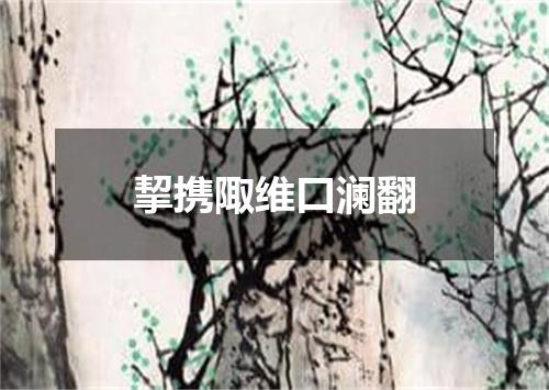 挈携陬维口澜翻