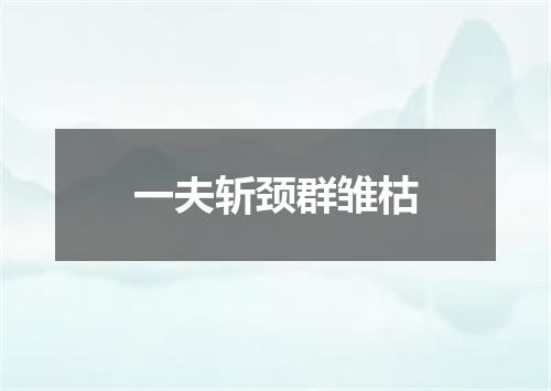 一夫斩颈群雏枯
