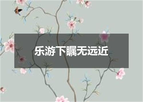 乐游下瞩无远近