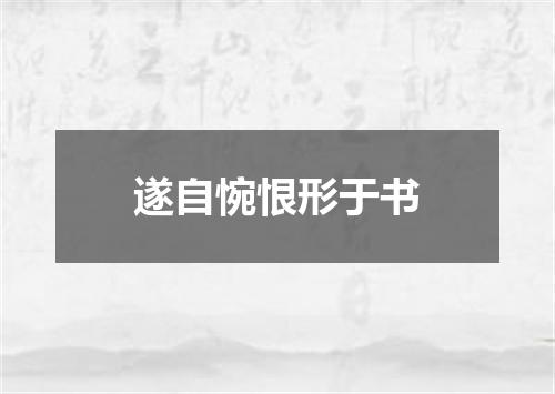 遂自惋恨形于书