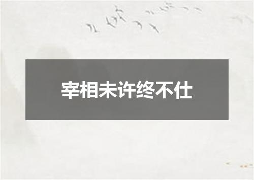 宰相未许终不仕