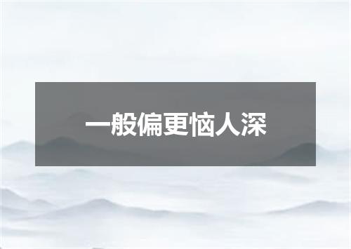一般偏更恼人深
