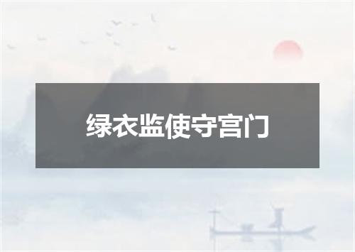 绿衣监使守宫门