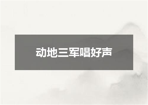 动地三军唱好声