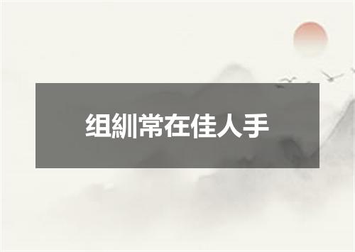 组紃常在佳人手