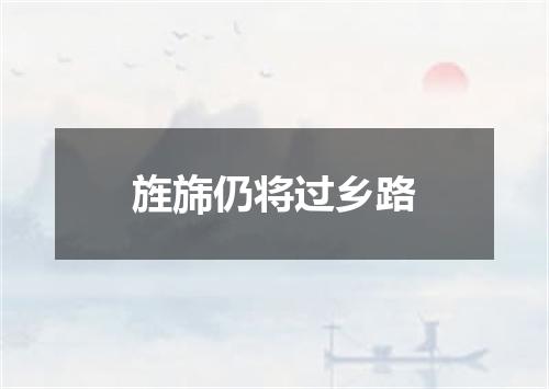 旌旆仍将过乡路
