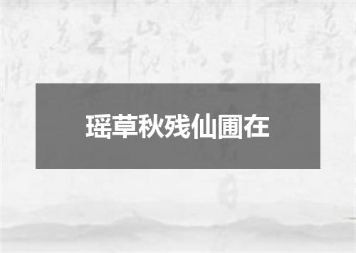 瑶草秋残仙圃在