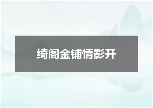 绮阁金铺情影开
