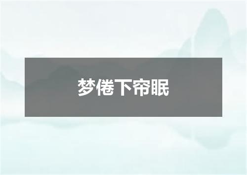 梦倦下帘眠