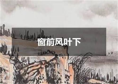 窗前风叶下