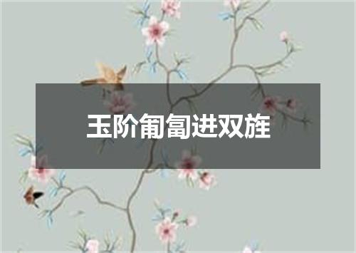 玉阶匍匐进双旌