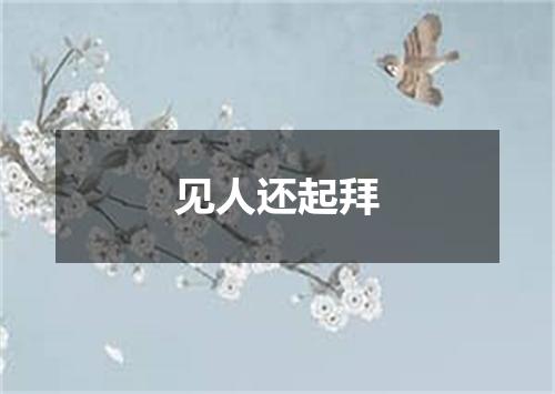 见人还起拜