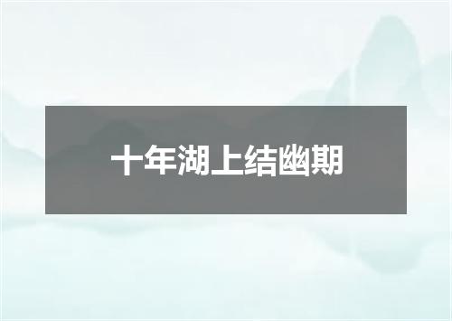 十年湖上结幽期