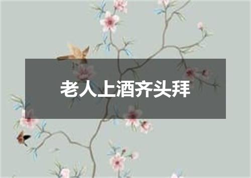 老人上酒齐头拜