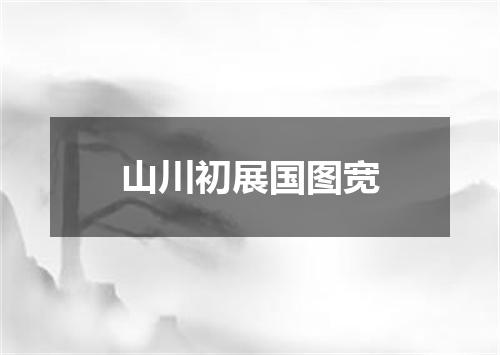 山川初展国图宽
