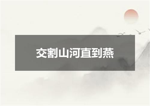 交割山河直到燕