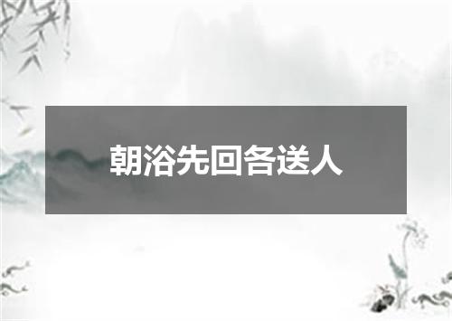 朝浴先回各送人