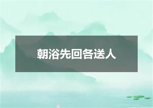 朝浴先回各送人