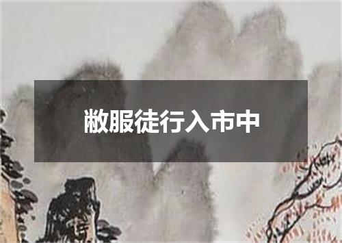 敝服徒行入市中