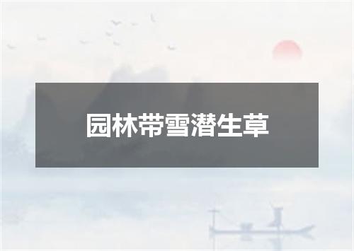 园林带雪潜生草