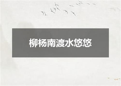 柳杨南渡水悠悠