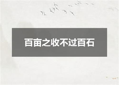 百亩之收不过百石