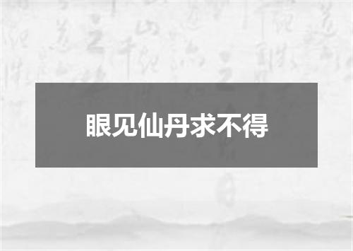 眼见仙丹求不得