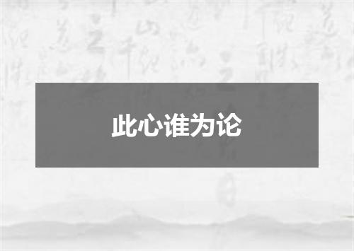 此心谁为论