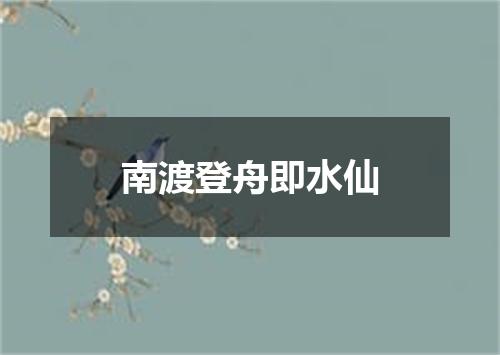 南渡登舟即水仙
