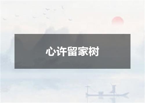 心许留家树