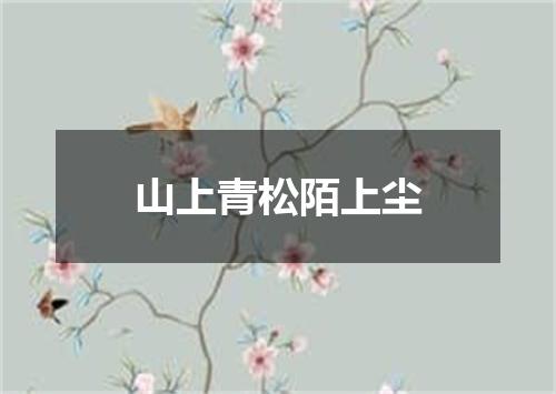 山上青松陌上尘