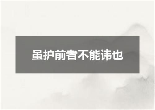 虽护前者不能讳也