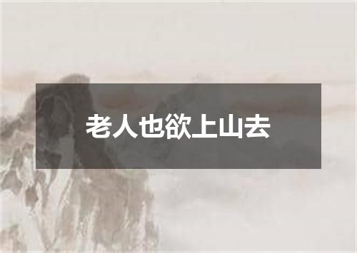 老人也欲上山去